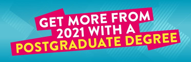 graphic saying: Get more from 2021 with a postgraduate degree