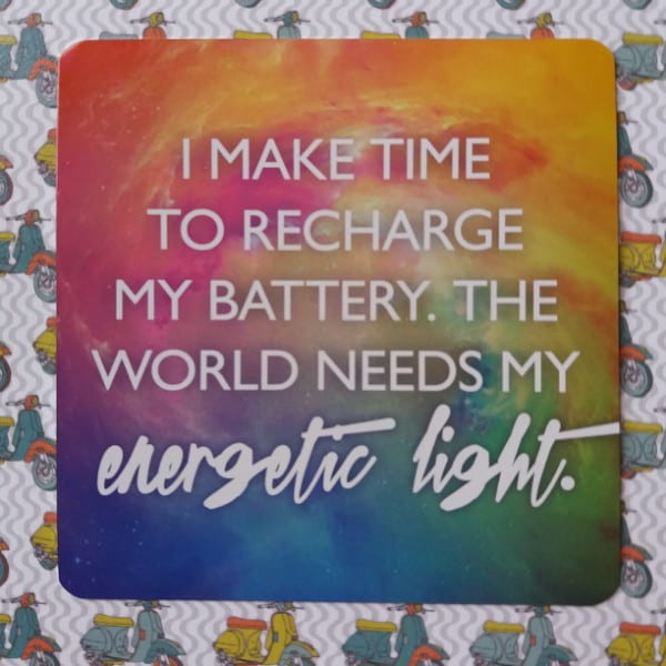 I make time to recharge my battery. The world needs my energetic light.