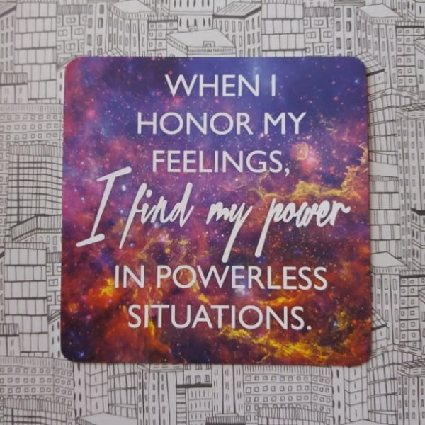 When I honor my feelings, I find my power in powerless situations